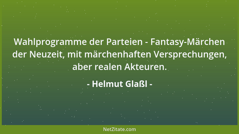 Helmut Glaßl - Wahlprogramme der Parteien - Fantasy-Märchen der Neuzeit, mit märchenhaften Versprechungen, aber realen Akte...
