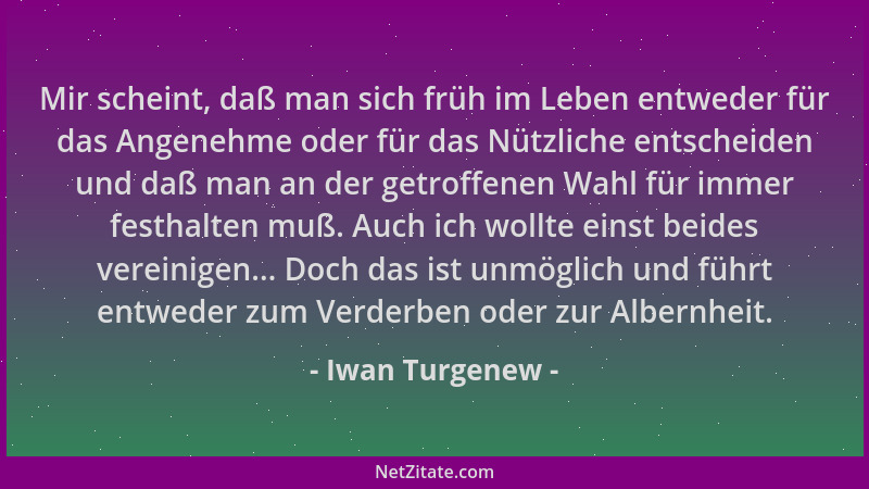 Iwan Turgenew - Mir scheint, daß man sich früh im Leben entweder für das Angenehme oder für das Nützliche entscheiden und d...