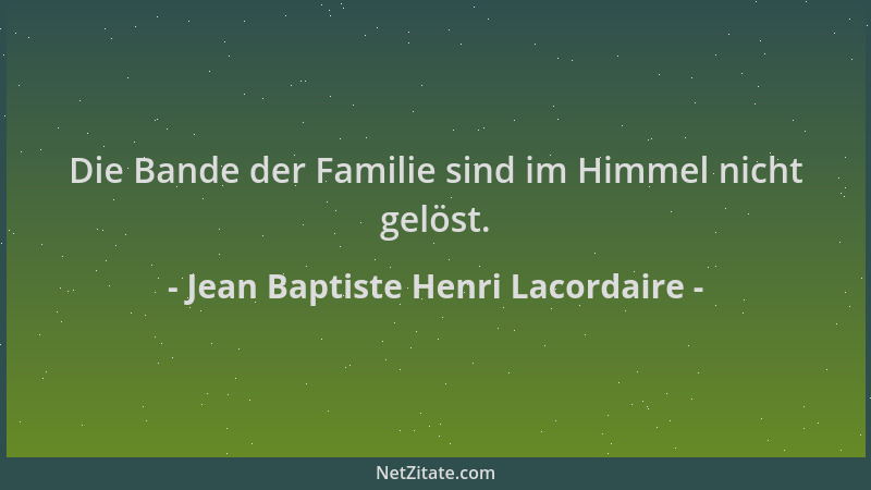 Jean Baptiste Henri Lacordaire - Die Bande der Familie sind im Himmel nicht gelöst....