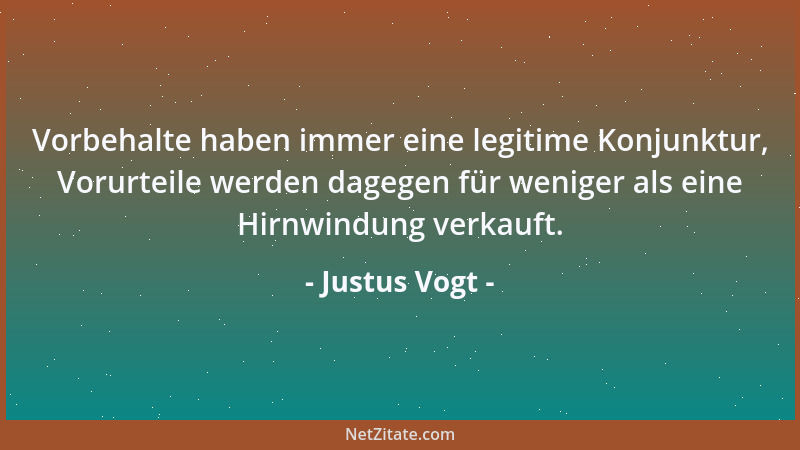 Justus Vogt - Vorbehalte haben immer eine legitime Konjunktur, Vorurteile werden dagegen für weniger als eine Hirnwindung v...