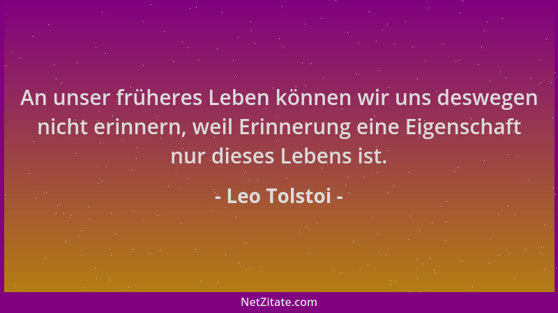 Leo Tolstoi - An unser früheres Leben können wir uns deswegen nicht erinnern, weil Erinnerung eine Eigenschaft nur dieses L...