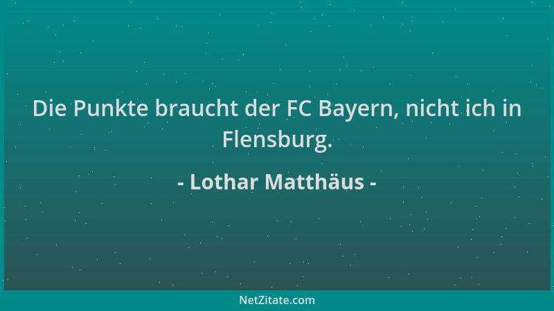 Lothar Matthäus - Die Punkte braucht der FC Bayern, nicht ich in Flensburg....