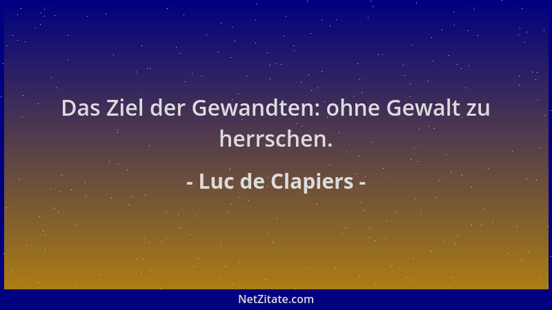 Luc de Clapiers - Das Ziel der Gewandten: ohne Gewalt zu herrschen....