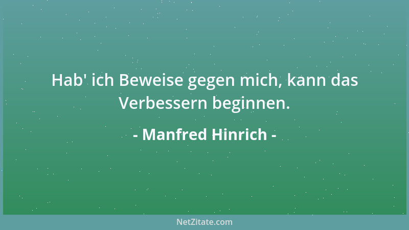 Manfred Hinrich - Hab ' ich Beweise gegen mich, kann das Verbessern beginnen....