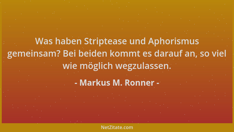 Markus M. Ronner - Was haben Striptease und Aphorismus gemeinsam? Bei beiden kommt es darauf an, so viel wie möglich wegzul...
