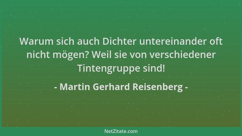 Martin Gerhard Reisenberg - Warum sich auch Dichter untereinander oft nicht mögen? Weil sie von verschiedener Tintengruppe...