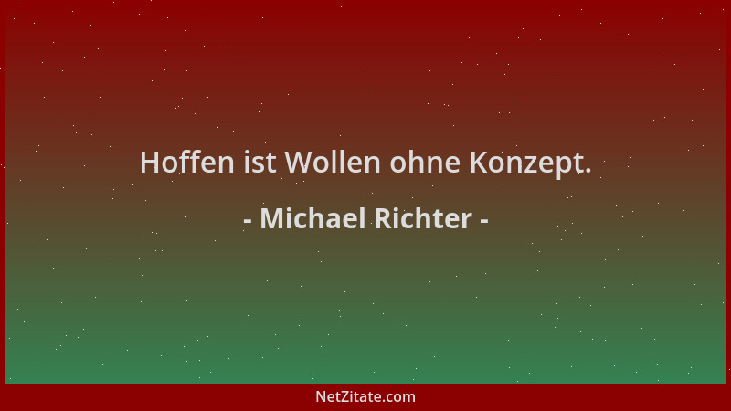 Michael Richter - Hoffen ist Wollen ohne Konzept....
