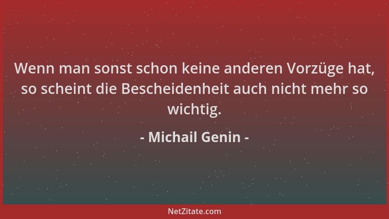 Michail Genin - Wenn man sonst schon keine anderen Vorzüge hat, so scheint die Bescheidenheit auch nicht mehr so wichtig....