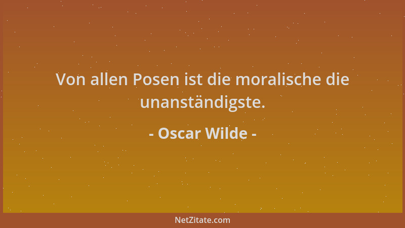 Oscar Wilde - Von allen Posen ist die moralische die unanständigste....