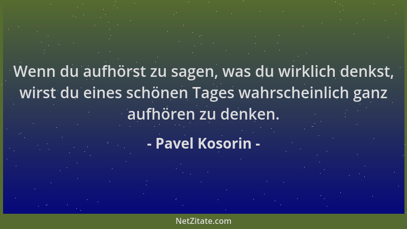 Pavel Kosorin - Wenn du aufhörst zu sagen, was du wirklich denkst, wirst du eines schönen Tages wahrscheinlich ganz aufhöre...
