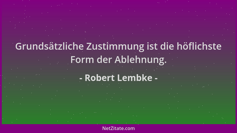Robert Lembke - Grundsätzliche Zustimmung ist die höflichste Form der Ablehnung....