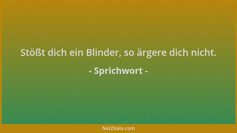 Sprichwort - Stößt dich ein Blinder, so ärgere dich nicht....