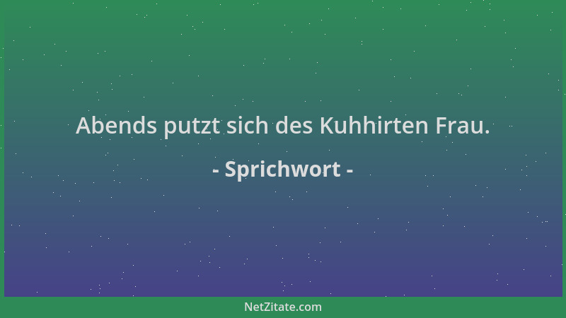 Sprichwort - Abends putzt sich des Kuhhirten Frau....