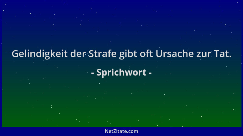 Sprichwort - Gelindigkeit der Strafe gibt oft Ursache zur Tat....