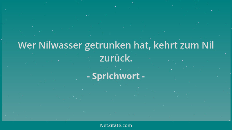 Sprichwort - Wer Nilwasser getrunken hat, kehrt zum Nil zurück....