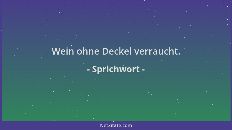 Sprichwort - Wein ohne Deckel verraucht....