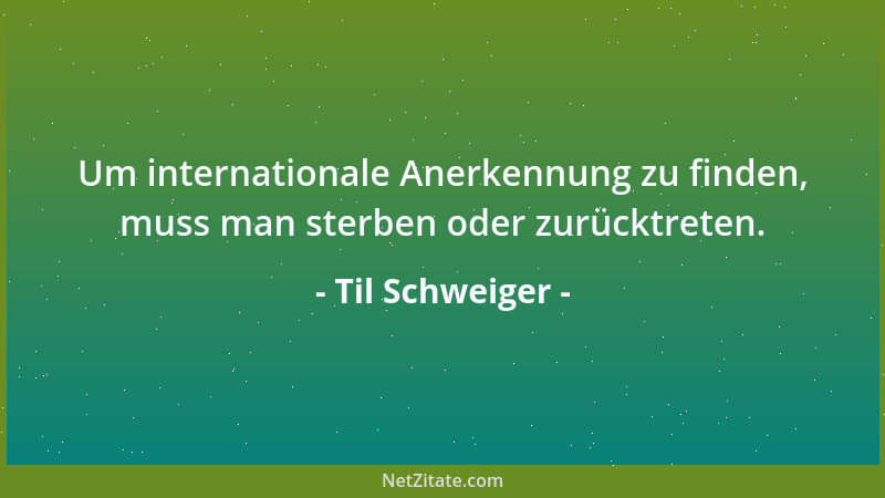 Til Schweiger - Um internationale Anerkennung zu finden, muss man sterben oder zurücktreten....