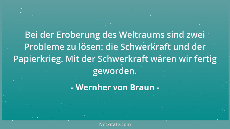 Wernher von Braun - Bei der Eroberung des Weltraums sind zwei Probleme zu lösen: die Schwerkraft und der Papierkrieg. Mit d...