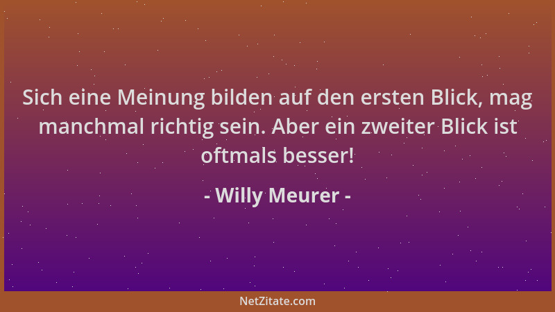 Willy Meurer - Sich eine Meinung bilden auf den ersten Blick, mag manchmal richtig sein. Aber ein zweiter Blick ist oftmals...