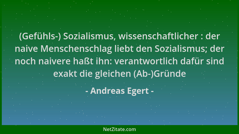 Andreas Egert - (Gefühls-) Sozialismus, wissenschaftlicher : der naive Menschenschlag liebt den Sozialismus; der noch naive...