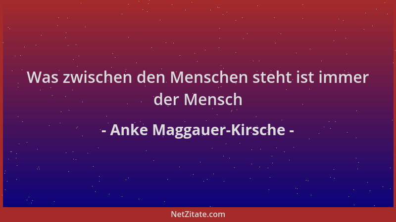 Anke Maggauer-Kirsche - Was zwischen den Menschen steht ist immer der Mensch...
