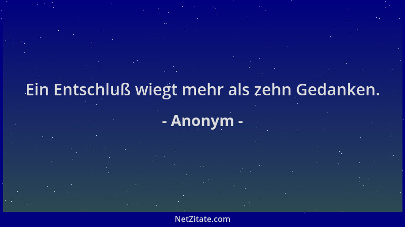 Anonym - Ein Entschluß wiegt mehr als zehn Gedanken....