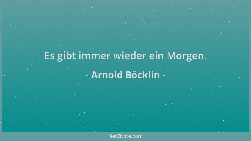 Arnold Böcklin - Es gibt immer wieder ein Morgen....
