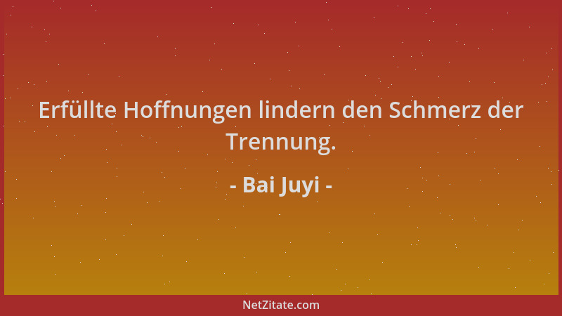 Bai Juyi - Erfüllte Hoffnungen lindern den Schmerz der Trennung....