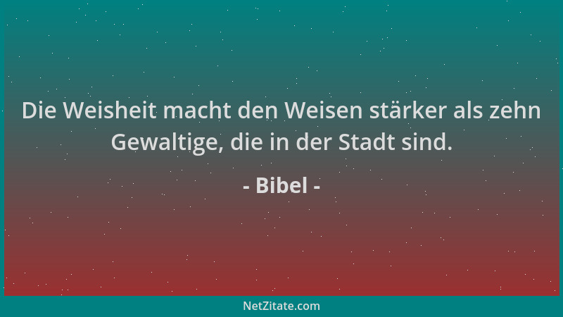 Bibel - Die Weisheit macht den Weisen stärker als zehn Gewaltige, die in der Stadt sind....