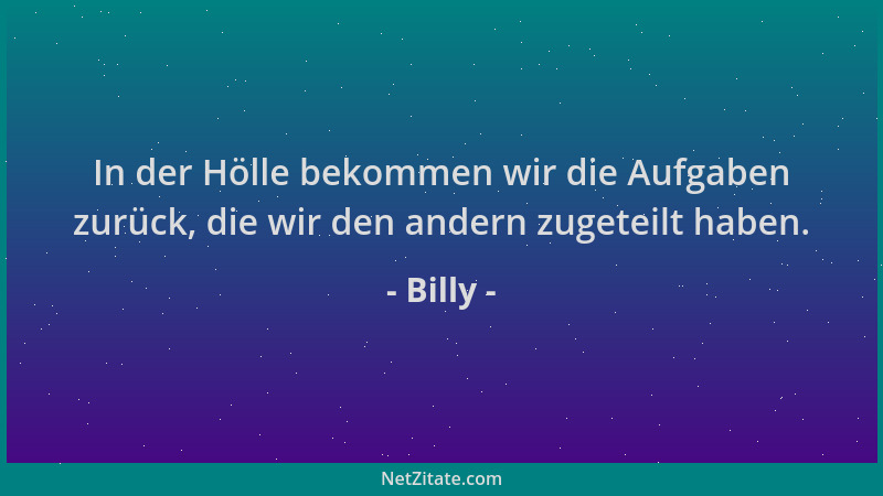 Billy - In der Hölle bekommen wir die Aufgaben zurück, die wir den andern zugeteilt haben....