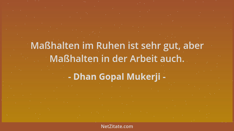 Dhan Gopal Mukerji - Maßhalten im Ruhen ist sehr gut, aber Maßhalten in der Arbeit auch....