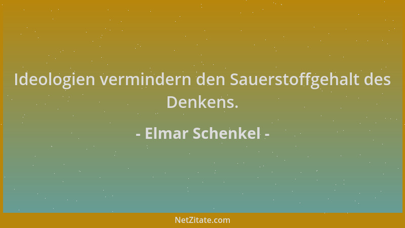 Elmar Schenkel - Ideologien vermindern den Sauerstoffgehalt des Denkens....