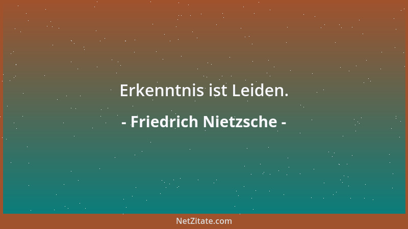 Friedrich Nietzsche - Die Flamme ist sich selber nicht so hell, als den anderen, denen sie leuchtet: so auch der Weise....