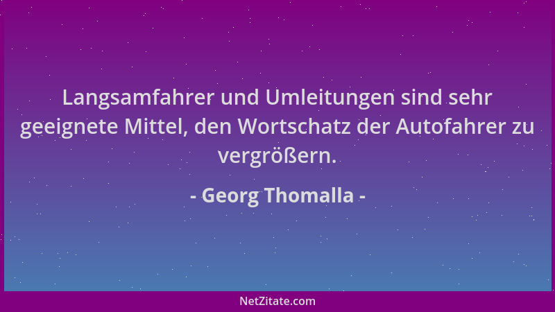 Georg Thomalla - Langsamfahrer und Umleitungen sind sehr geeignete Mittel, den Wortschatz der Autofahrer zu vergrößern....
