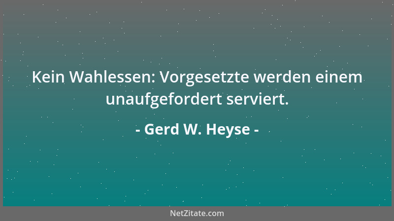 Gerd W. Heyse - Kein Wahlessen: Vorgesetzte werden einem unaufgefordert serviert....