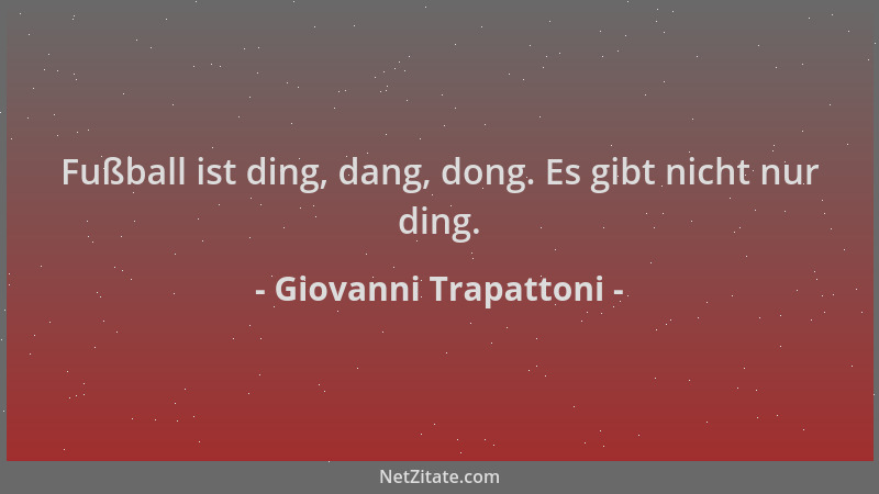 Giovanni Trapattoni - Fußball ist ding, dang, dong. Es gibt nicht nur ding....