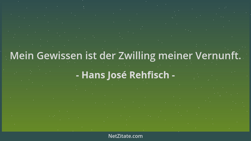 Hans José Rehfisch - Mein Gewissen ist der Zwilling meiner Vernunft....