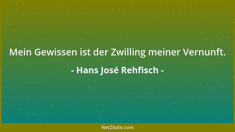 Hans José Rehfisch - Mein Gewissen ist der Zwilling meiner Vernunft....