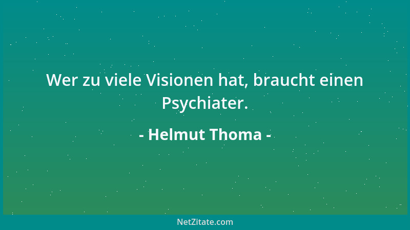 Helmut Thoma - Wer zu viele Visionen hat, braucht einen Psychiater....