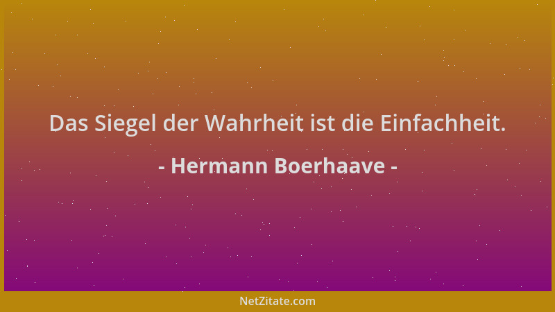 Hermann Boerhaave - Das Siegel der Wahrheit ist die Einfachheit....
