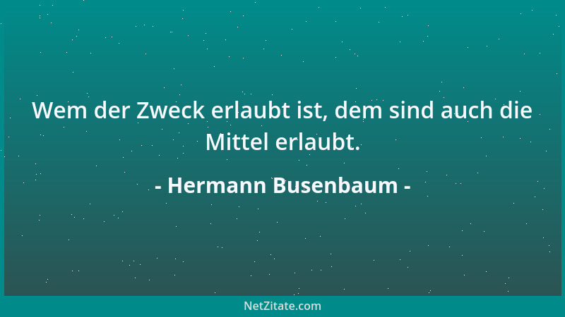 Hermann Busenbaum - Wem der Zweck erlaubt ist, dem sind auch die Mittel erlaubt....