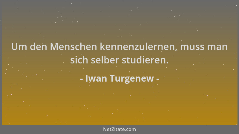 Iwan Turgenew - Um den Menschen kennenzulernen, muss man sich selber studieren....