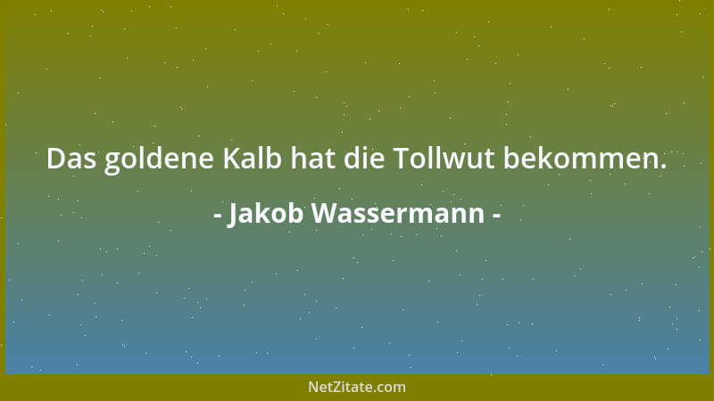Jakob Wassermann - Das goldene Kalb hat die Tollwut bekommen....