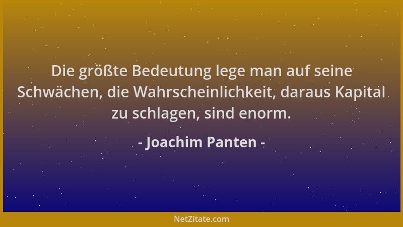 Joachim Panten - Die größte Bedeutung lege man auf seine Schwächen, die Wahrscheinlichkeit, daraus Kapital zu schlagen, sin...