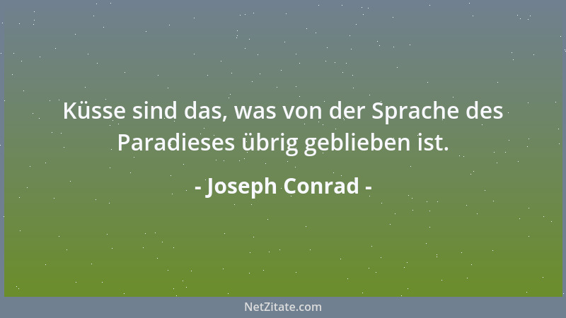 Joseph Conrad - Küsse sind das, was von der Sprache des Paradieses übrig geblieben ist....