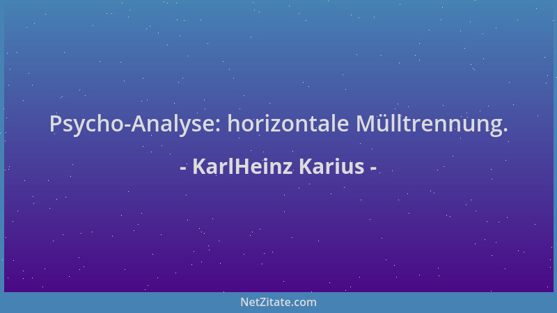 KarlHeinz Karius - Psycho-Analyse: horizontale Mülltrennung....