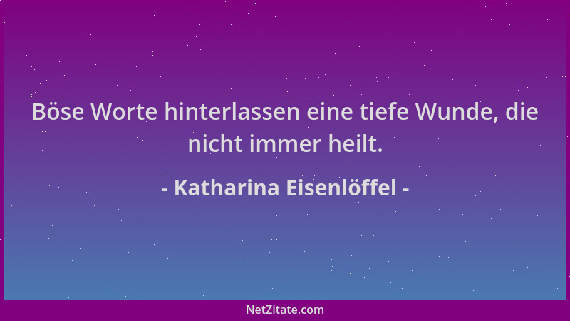 Katharina Eisenlöffel - Böse Worte hinterlassen eine tiefe Wunde, die nicht immer heilt....