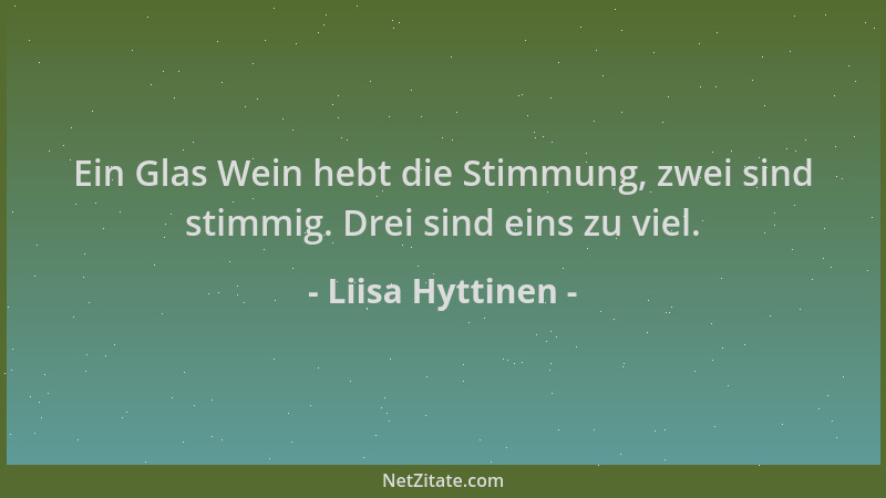 Liisa Hyttinen - Ein Glas Wein hebt die Stimmung, zwei sind stimmig. Drei sind eins zu viel....