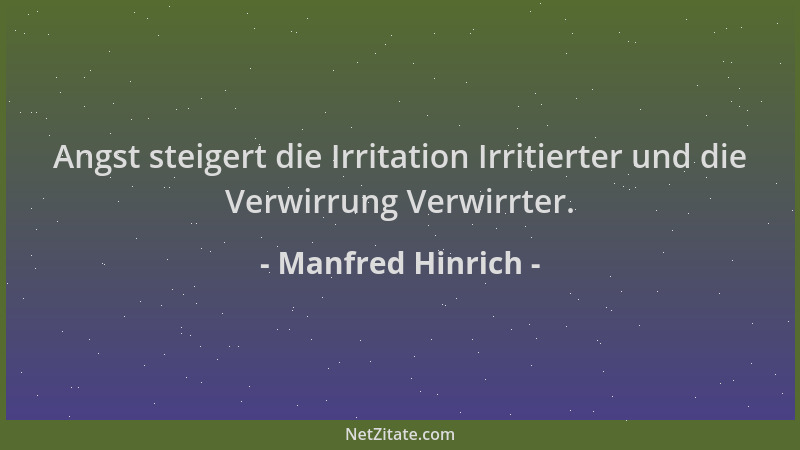 Manfred Hinrich - Angst steigert die Irritation Irritierter und die Verwirrung Verwirrter....
