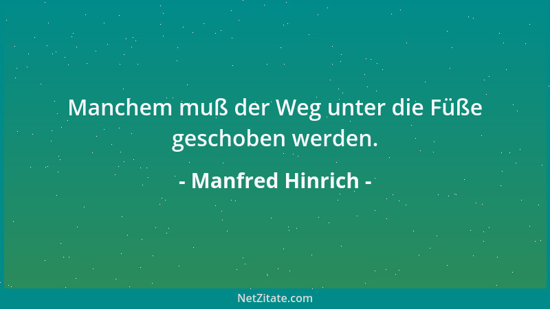 Manfred Hinrich - Manchem muß der Weg unter die Füße geschoben werden....
